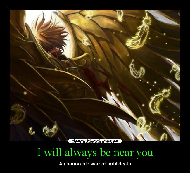 I will always be near you - An honorable warrior until death