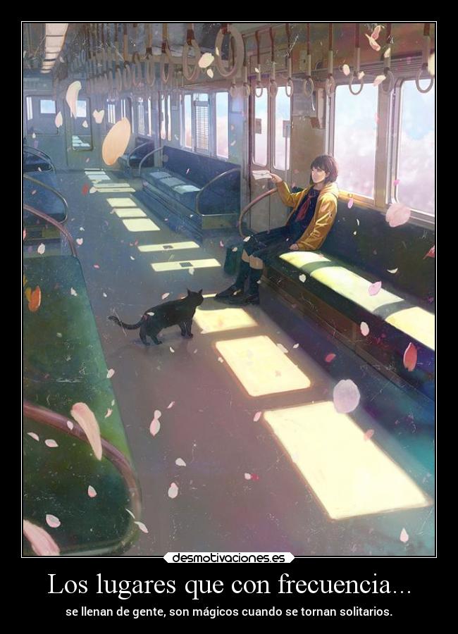 Los lugares que con frecuencia... - se llenan de gente, son mágicos cuando se tornan solitarios.