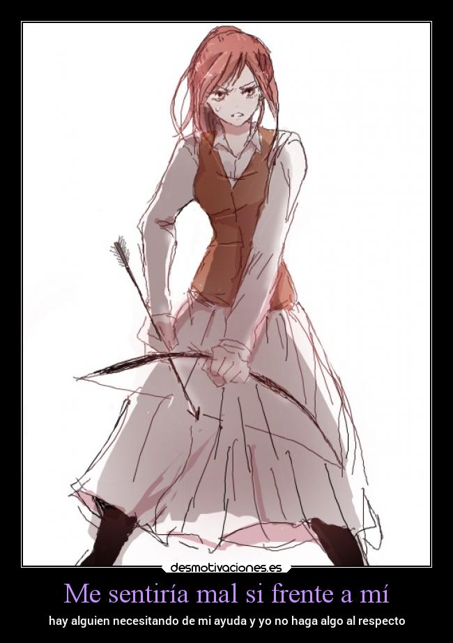 Me sentiría mal si frente a mí - hay alguien necesitando de mi ayuda y yo no haga algo al respecto