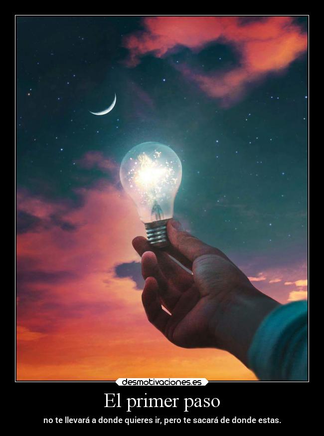 El primer paso - no te llevará a donde quieres ir, pero te sacará de donde estas.