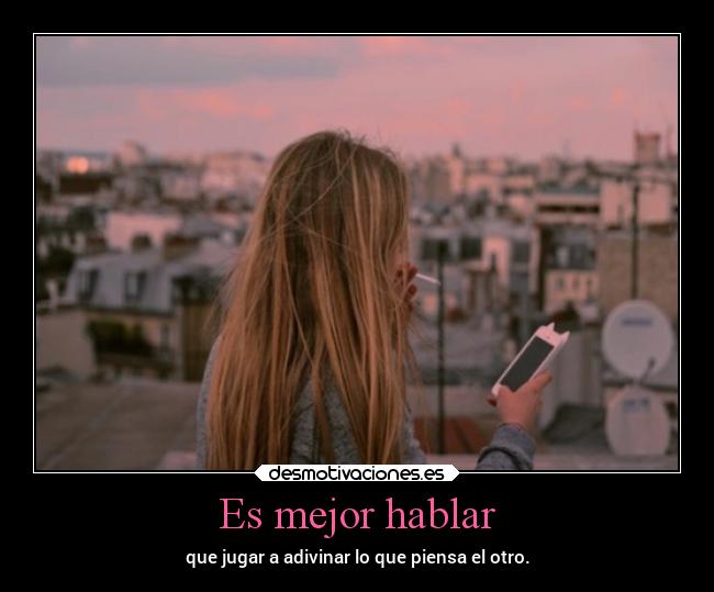 Es mejor hablar - que jugar a adivinar lo que piensa el otro.