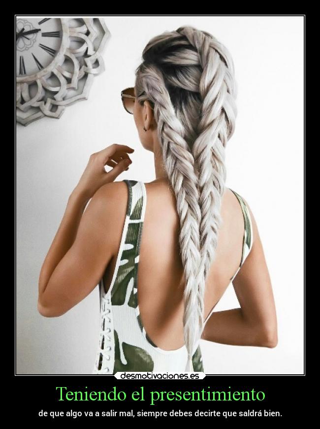 Teniendo el presentimiento - de que algo va a salir mal, siempre debes decirte que saldrá bien.