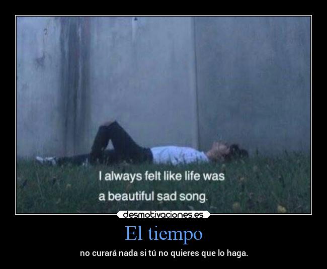 El tiempo - no curará nada si tú no quieres que lo haga.