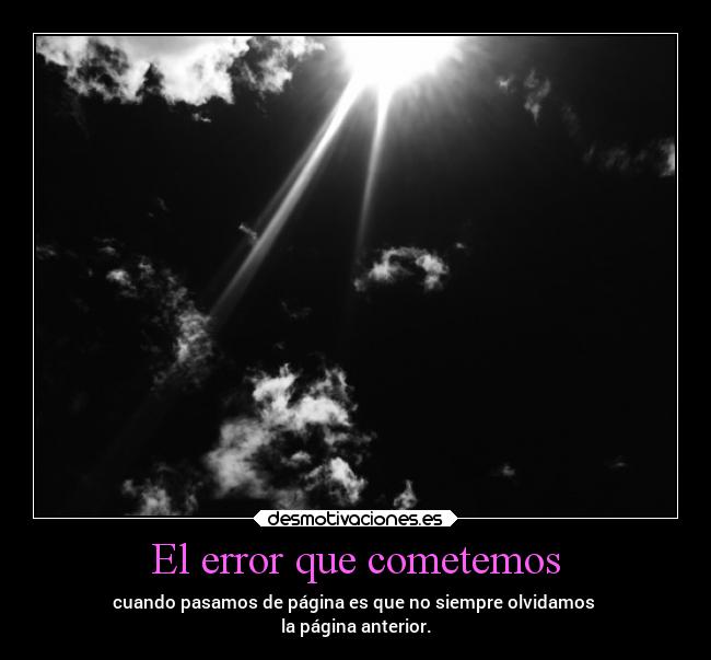 El error que cometemos - cuando pasamos de página es que no siempre olvidamos 
la página anterior.