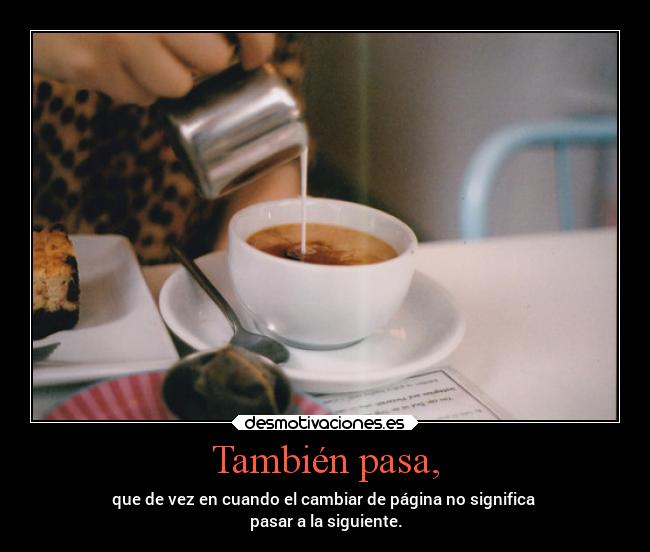 También pasa, - que de vez en cuando el cambiar de página no significa 
pasar a la siguiente.