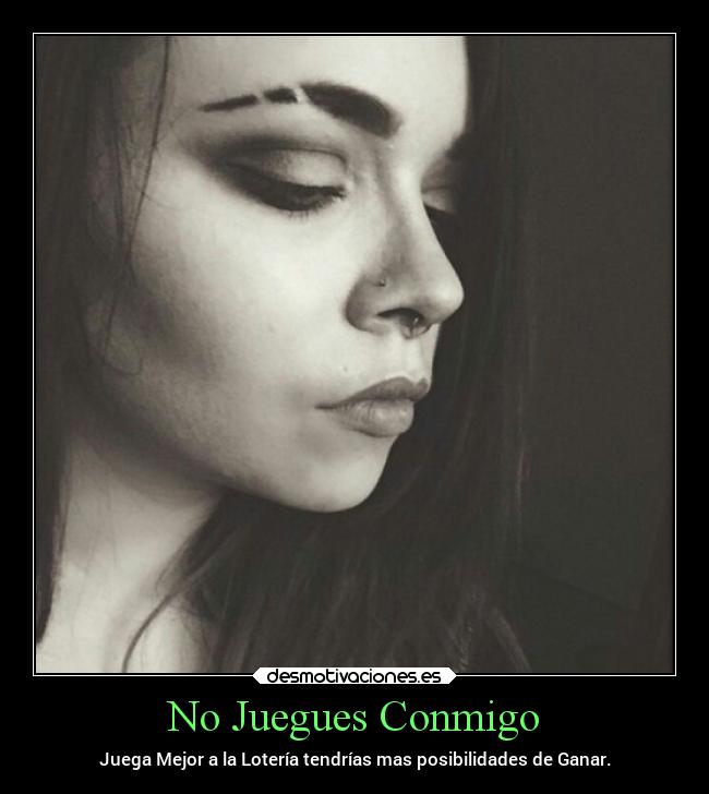 No Juegues Conmigo - Juega Mejor a la Lotería tendrías mas posibilidades de Ganar.