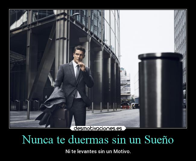 Nunca te duermas sin un Sueño - Ni te levantes sin un Motivo.