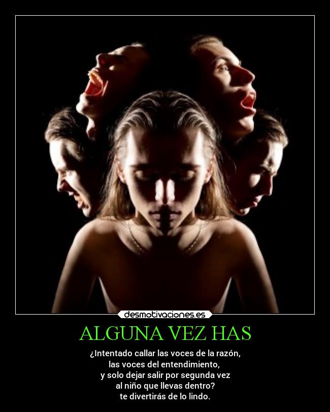 ALGUNA VEZ HAS - ¿Intentado callar las voces de la razón,
las voces del entendimiento, 
y solo dejar salir por segunda vez
al niño que llevas dentro?
te divertirás de lo lindo.
