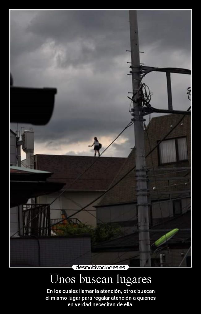 Unos buscan lugares - En los cuales llamar la atención, otros buscan
el mismo lugar para regalar atención a quienes
en verdad necesitan de ella.