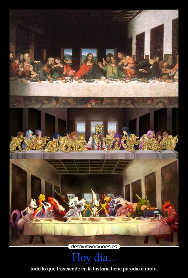 Hoy día... - todo lo que trasciende en la historia tiene parodia o mofa.