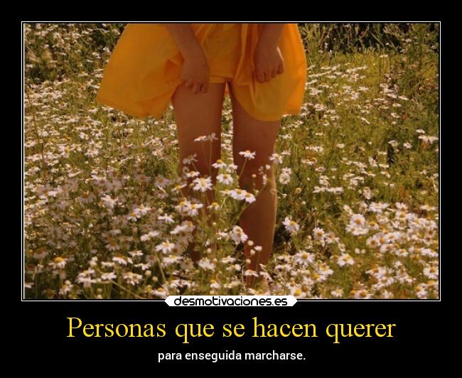 Personas que se hacen querer - para enseguida marcharse.