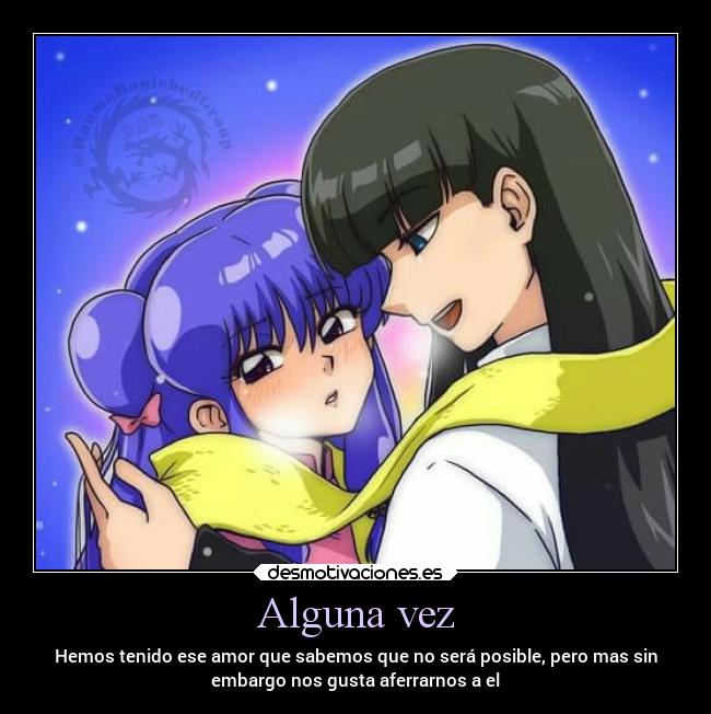 Alguna vez - Hemos tenido ese amor que sabemos que no será posible, pero mas sin
embargo nos gusta aferrarnos a el