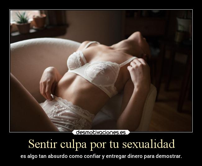 Sentir culpa por tu sexualidad - es algo tan absurdo como confiar y entregar dinero para demostrar.