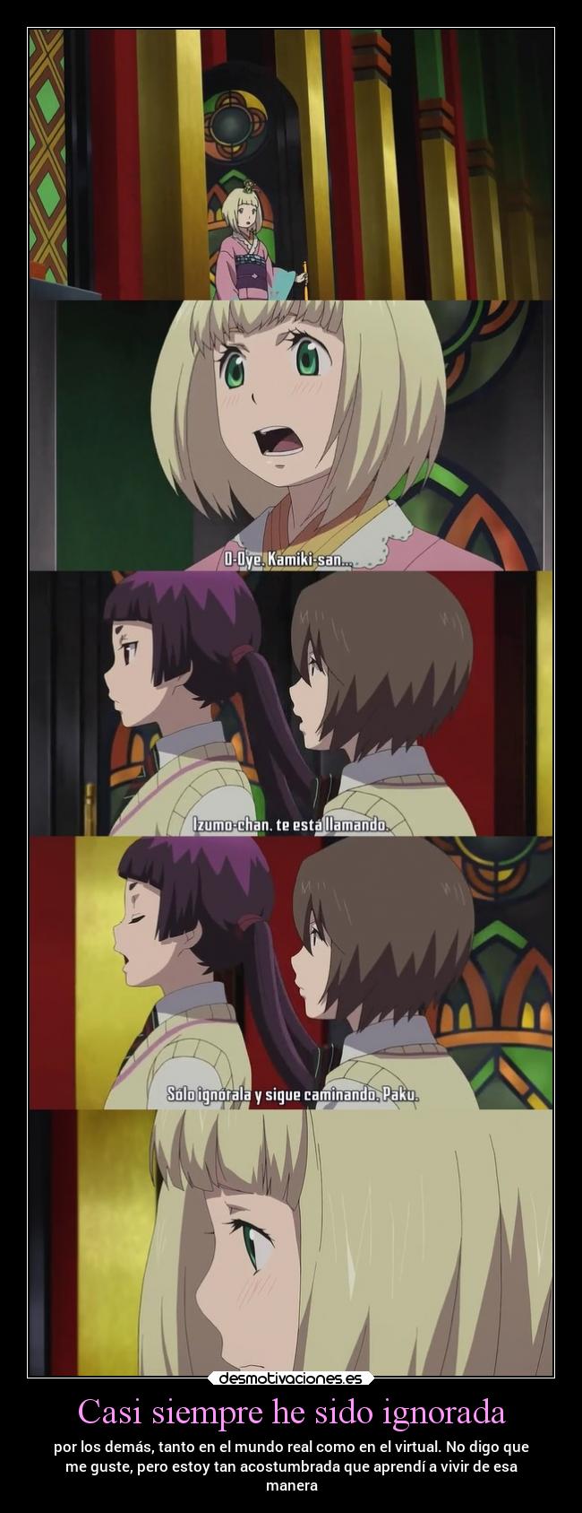 Casi siempre he sido ignorada - por los demás, tanto en el mundo real como en el virtual. No digo que
me guste, pero estoy tan acostumbrada que aprendí a vivir de esa
manera