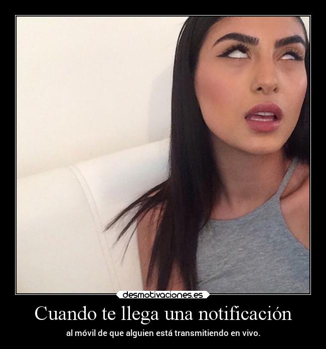 Cuando te llega una notificación - al móvil de que alguien está transmitiendo en vivo.