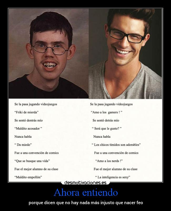 Ahora entiendo - porque dicen que no hay nada más injusto que nacer feo