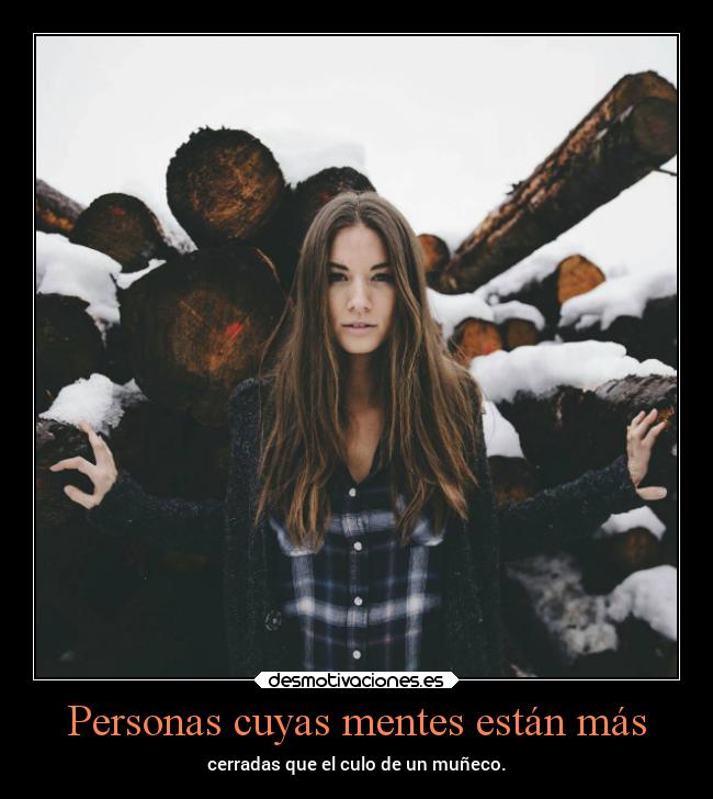 Personas cuyas mentes están más - cerradas que el culo de un muñeco.