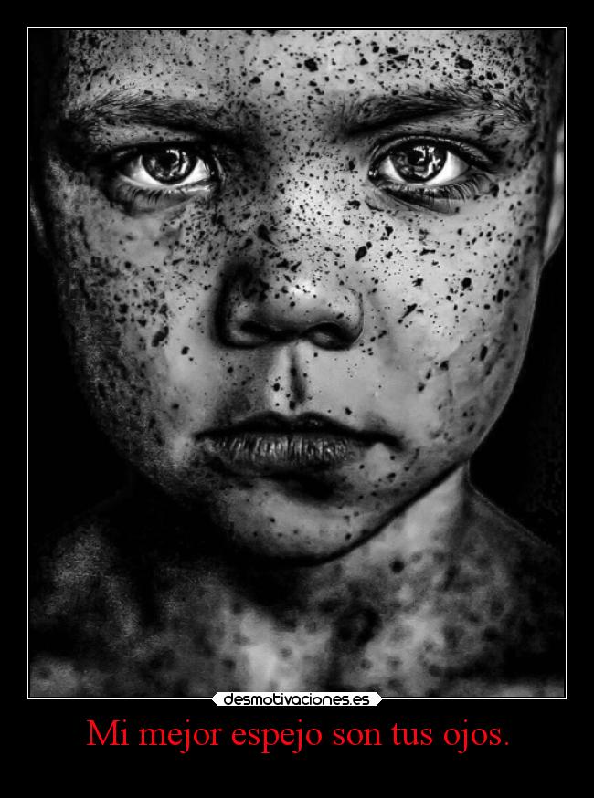 Mi mejor espejo son tus ojos. -