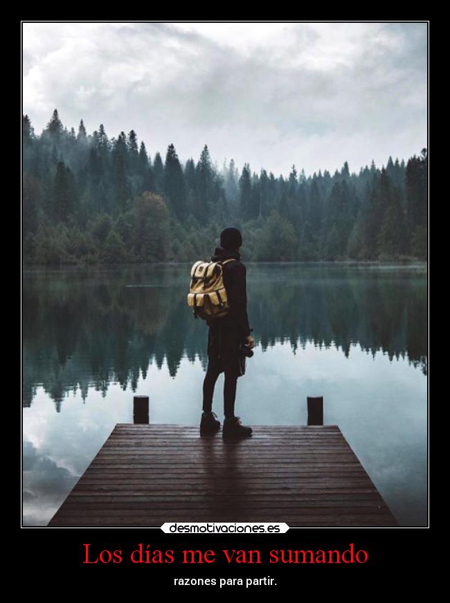 Los días me van sumando - razones para partir.