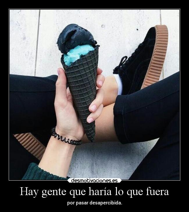 Hay gente que haría lo que fuera - 