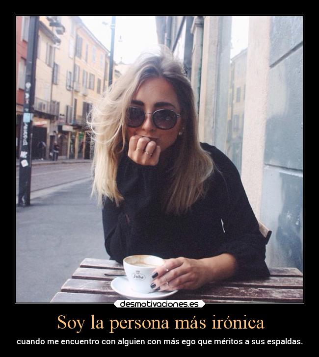 Soy la persona más irónica -