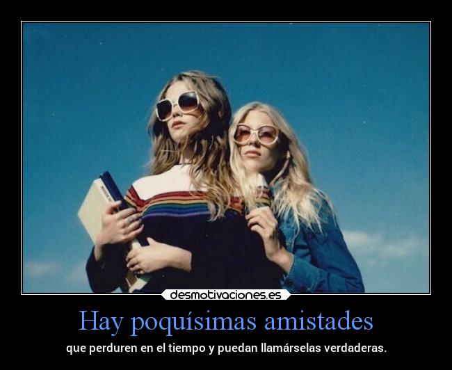 Hay poquísimas amistades -