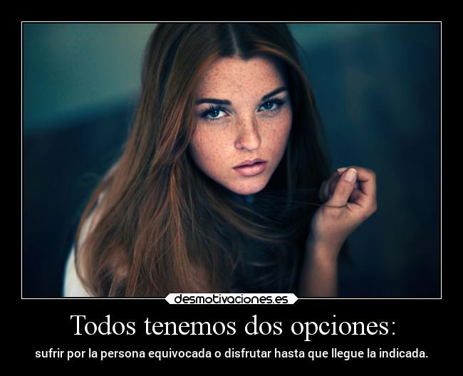 Todos tenemos dos opciones: - 