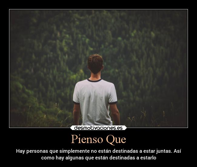 Pienso Que - Hay personas que simplemente no están destinadas a estar juntas. Así
como hay algunas que están destinadas a estarlo