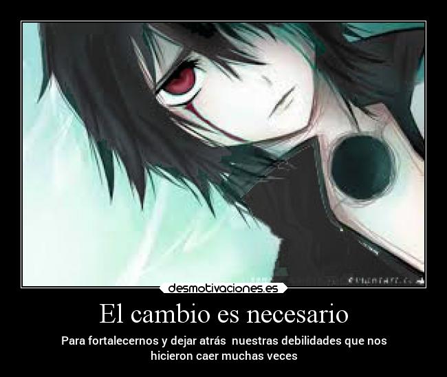 El cambio es necesario - Para fortalecernos y dejar atrás  nuestras debilidades que nos
hicieron caer muchas veces