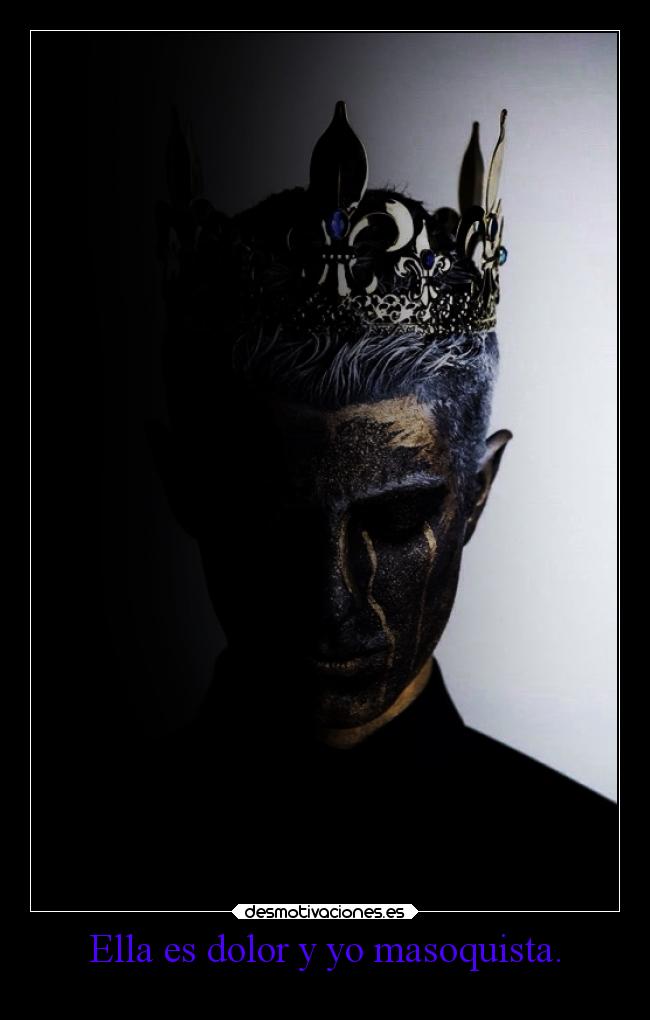 Ella es dolor y yo masoquista. - 