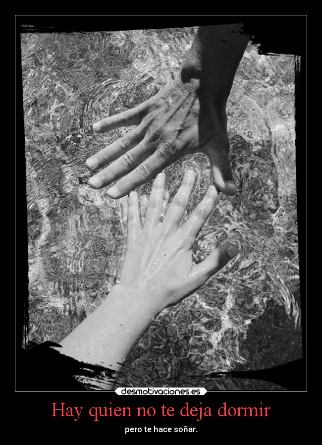 Hay quien no te deja dormir - pero te hace soñar.