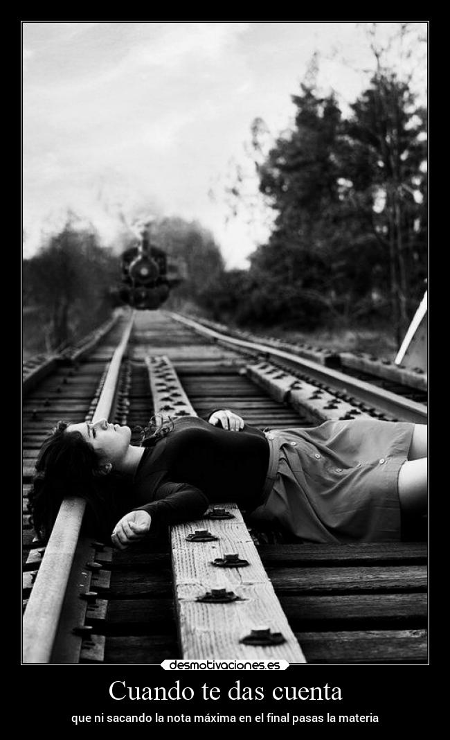 Cuando te das cuenta - que ni sacando la nota máxima en el final pasas la materia