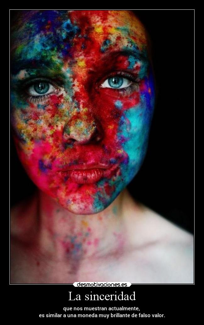 La sinceridad - que nos muestran actualmente,
es similar a una moneda muy brillante de falso valor.