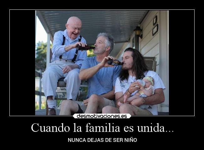 Cuando la familia es unida... - NUNCA DEJAS DE SER NIÑO