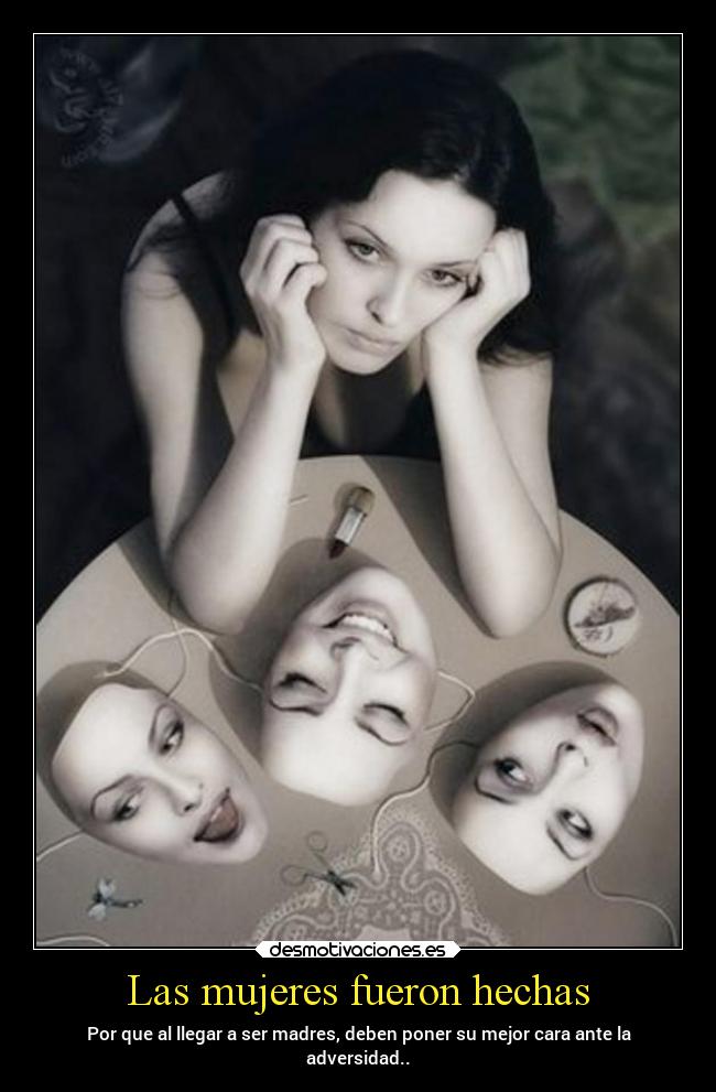 Las mujeres fueron hechas - Por que al llegar a ser madres, deben poner su mejor cara ante la
adversidad..