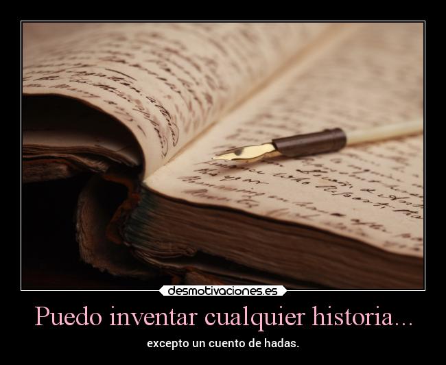 Puedo inventar cualquier historia... - excepto un cuento de hadas.