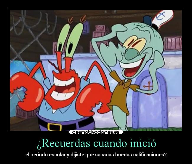 ¿Recuerdas cuando inició - el periodo escolar y dijiste que sacarías buenas calificaciones?
