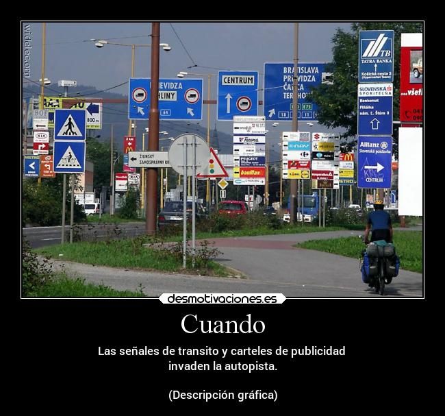 Cuando - Las señales de transito y carteles de publicidad 
invaden la autopista.

(Descripción gráfica)