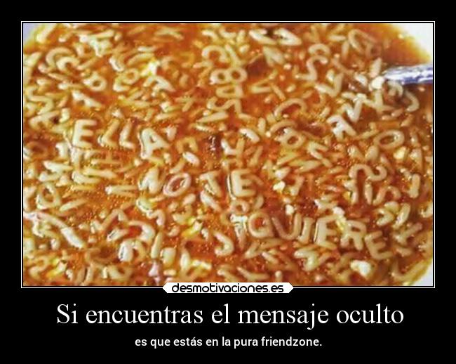 Si encuentras el mensaje oculto - es que estás en la pura friendzone.