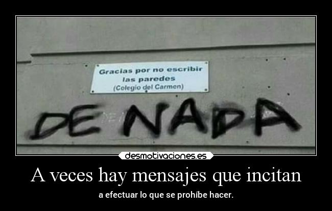 A veces hay mensajes que incitan - a efectuar lo que se prohíbe hacer.