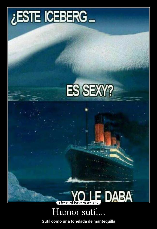 Humor sutíl... - Sutíl como una tonelada de mantequilla