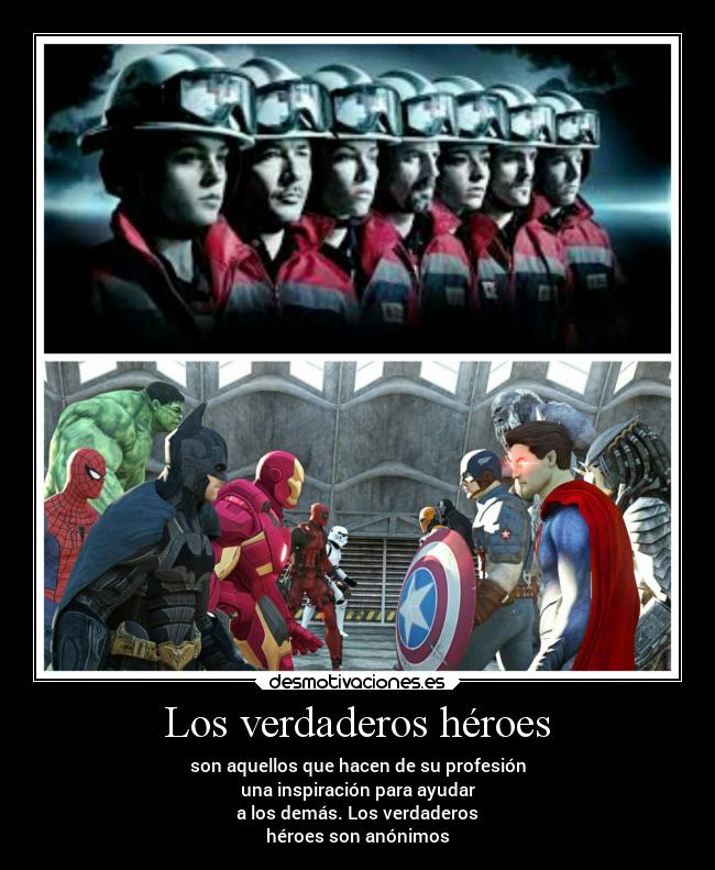 Los verdaderos héroes - son aquellos que hacen de su profesión
una inspiración para ayudar
a los demás. Los verdaderos
héroes son anónimos