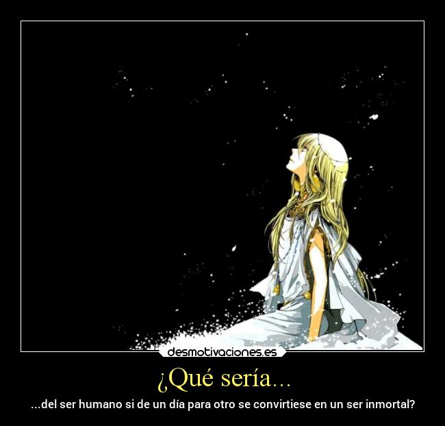 ¿Qué sería... - ...del ser humano si de un día para otro se convirtiese en un ser inmortal?