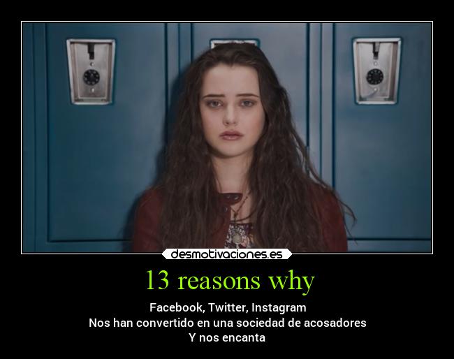 13 reasons why - Facebook, Twitter, Instagram
Nos han convertido en una sociedad de acosadores
Y nos encanta