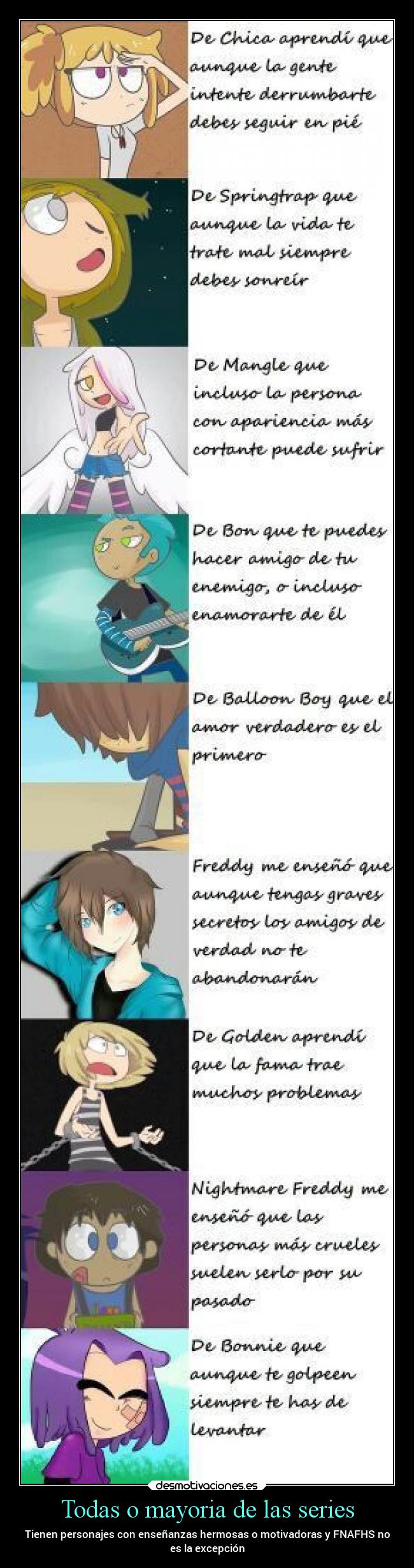 Todas o mayoria de las series - Tienen personajes con enseñanzas hermosas o motivadoras y FNAFHS no
es la excepción