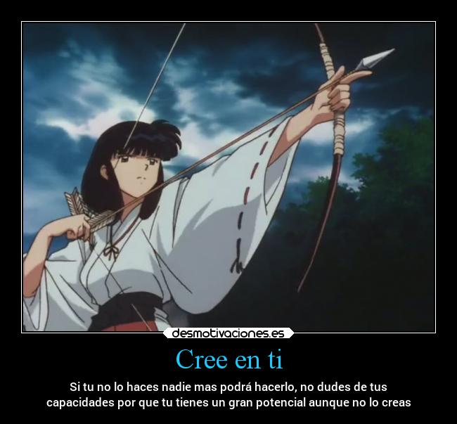 Cree en ti - Si tu no lo haces nadie mas podrá hacerlo, no dudes de tus
capacidades por que tu tienes un gran potencial aunque no lo creas