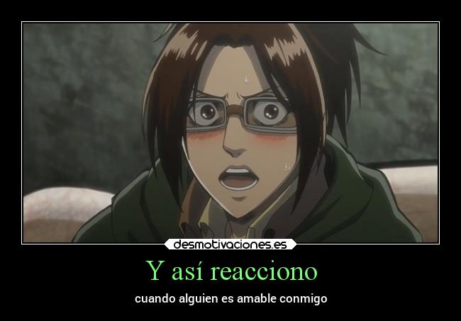 Y así reacciono - cuando alguien es amable conmigo