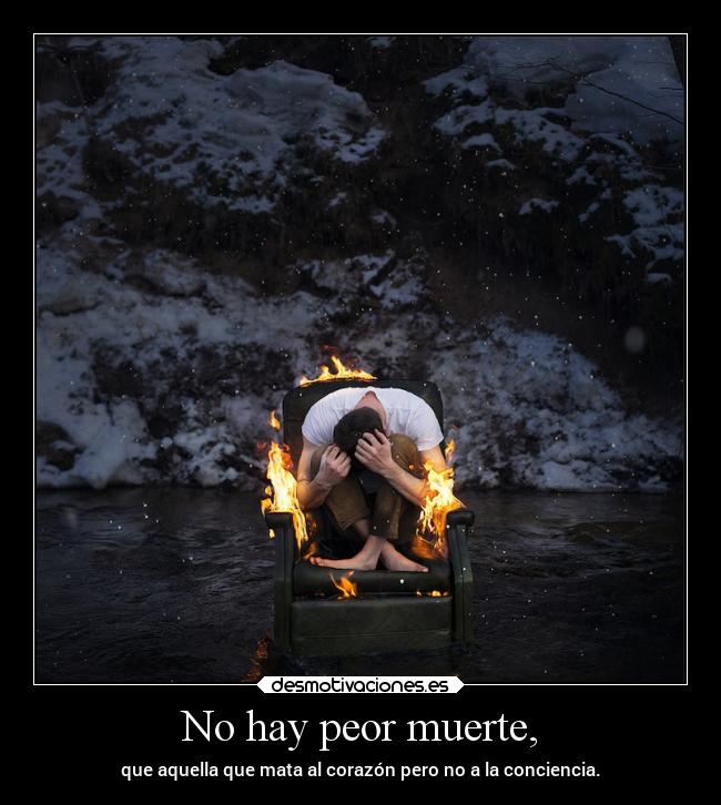 No hay peor muerte, -
