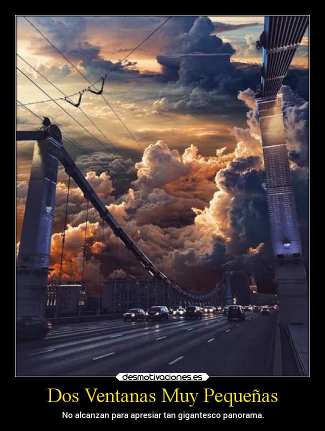 Dos Ventanas Muy Pequeñas - No alcanzan para apresiar tan gigantesco panorama.