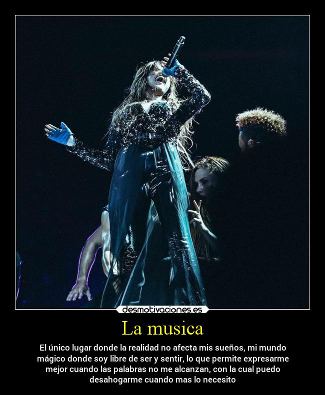 La musica - El único lugar donde la realidad no afecta mis sueños, mi mundo
mágico donde soy libre de ser y sentir, lo que permite expresarme
mejor cuando las palabras no me alcanzan, con la cual puedo
desahogarme cuando mas lo necesito